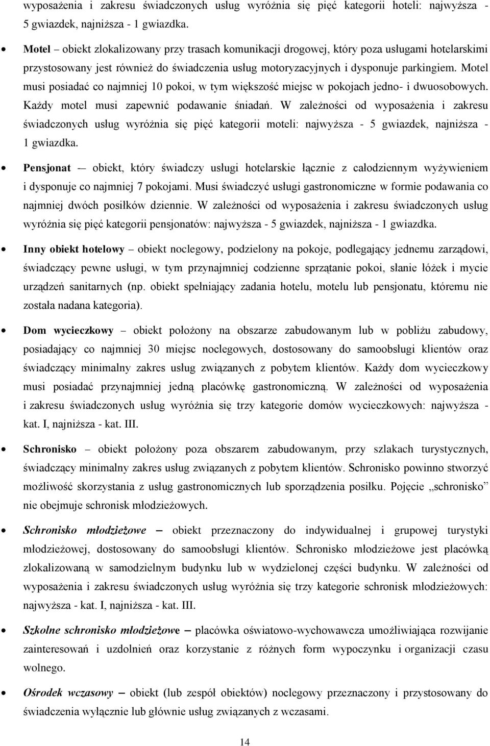 Motel musi posiadać co najmniej 10 pokoi, w tym większość miejsc w pokojach jedno- i dwuosobowych. Każdy motel musi zapewnić podawanie śniadań.