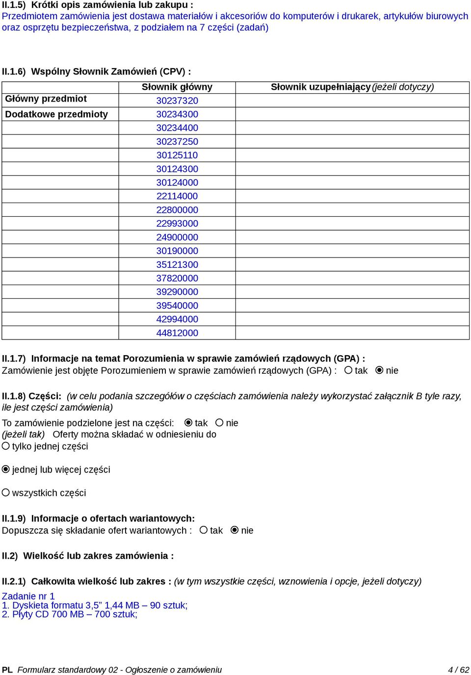 6) Wspólny Słownik Zamówień (CPV) : Słownik główny Główny przedmiot 30237320 Dodatkowe przedmioty 30234300 30234400 30237250 30125110 30124300 30124000 22114000 22800000 22993000 24900000 30190000