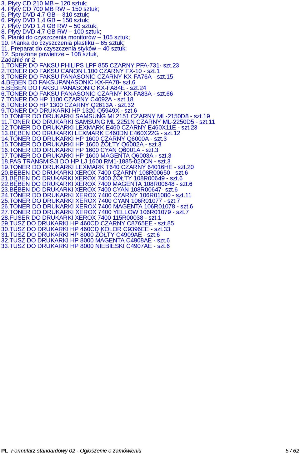 TONER DO FAKSU PHILIPS LPF 855 CZARNY PFA-731- szt.23 2.TONER DO FAKSU CANON L100 CZARNY FX-10 - szt.1 3.TONER DO FAKSU PANASONIC CZARNY KX-FA76A - szt.15 4.BĘBEN DO FAKSUPANASONIC KX-FA78- szt.6 5.