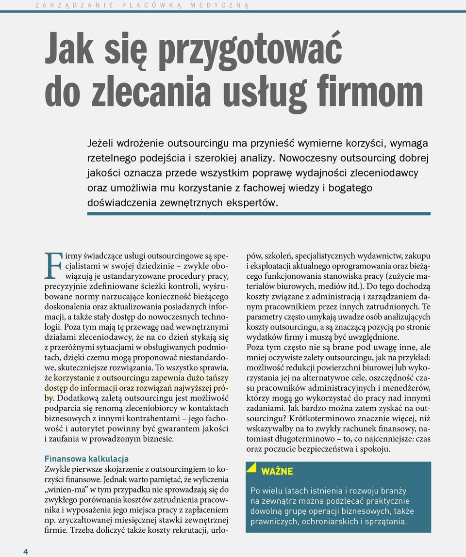 Firmy świadczące usługi outsourcingowe są specjalistami w swojej dziedzinie zwykle obowiązują je ustandaryzowane procedury pracy, precyzyjnie zdefiniowane ścieżki kontroli, wyśrubowane normy