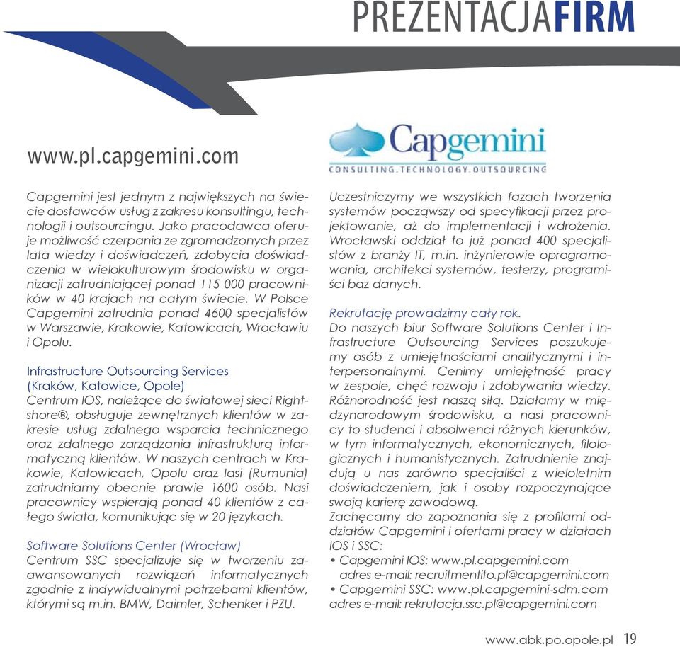 pracowników w 40 krajach na całym świecie. W Polsce Capgemini zatrudnia ponad 4600 specjalistów w Warszawie, Krakowie, Katowicach, Wrocławiu i Opolu.