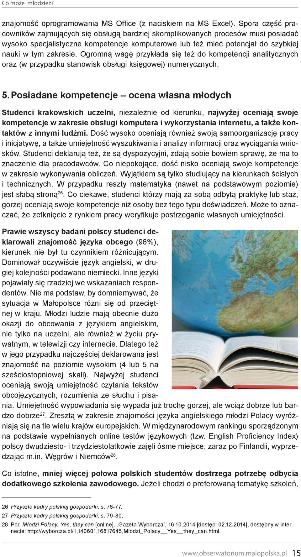 Ogromną wagę przykłada się też do kompetencji analitycznych oraz (w przypadku stanowisk obsługi księgowej) numerycznych. 5.