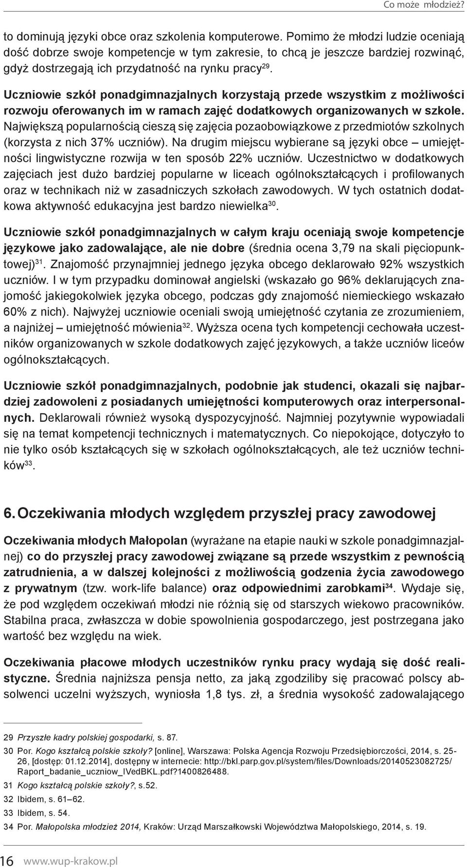 Uczniowie szkół ponadgimnazjalnych korzystają przede wszystkim z możliwości rozwoju oferowanych im w ramach zajęć dodatkowych organizowanych w szkole.