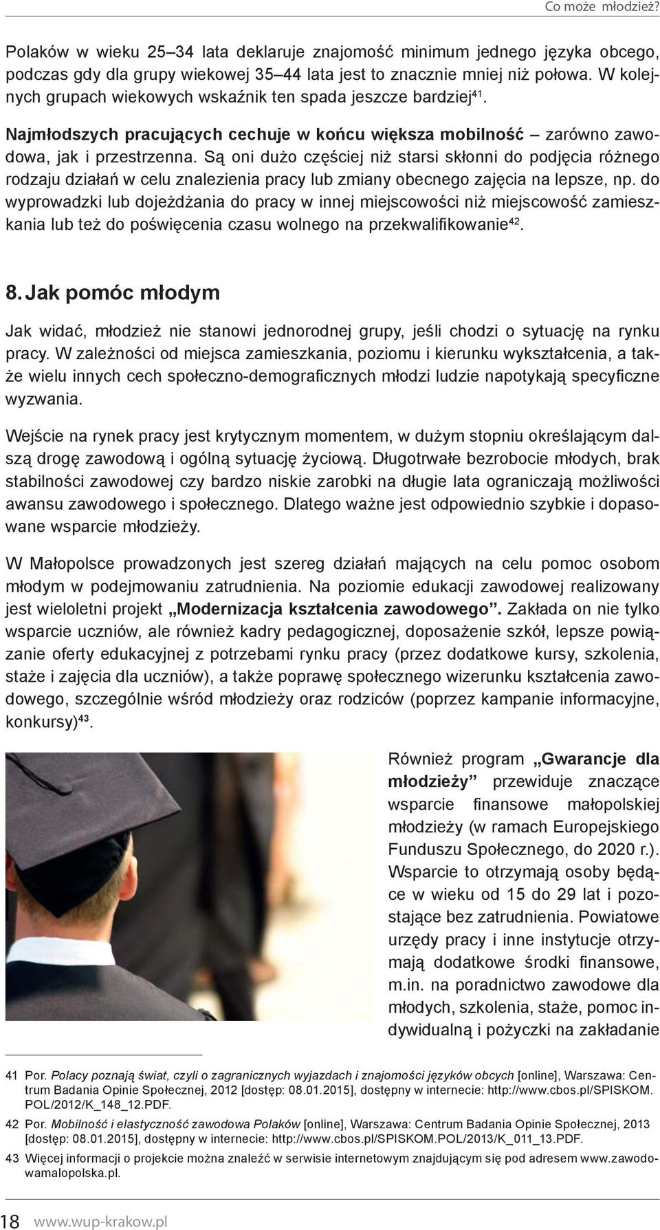 Są oni dużo częściej niż starsi skłonni do podjęcia różnego rodzaju działań w celu znalezienia pracy lub zmiany obecnego zajęcia na lepsze, np.