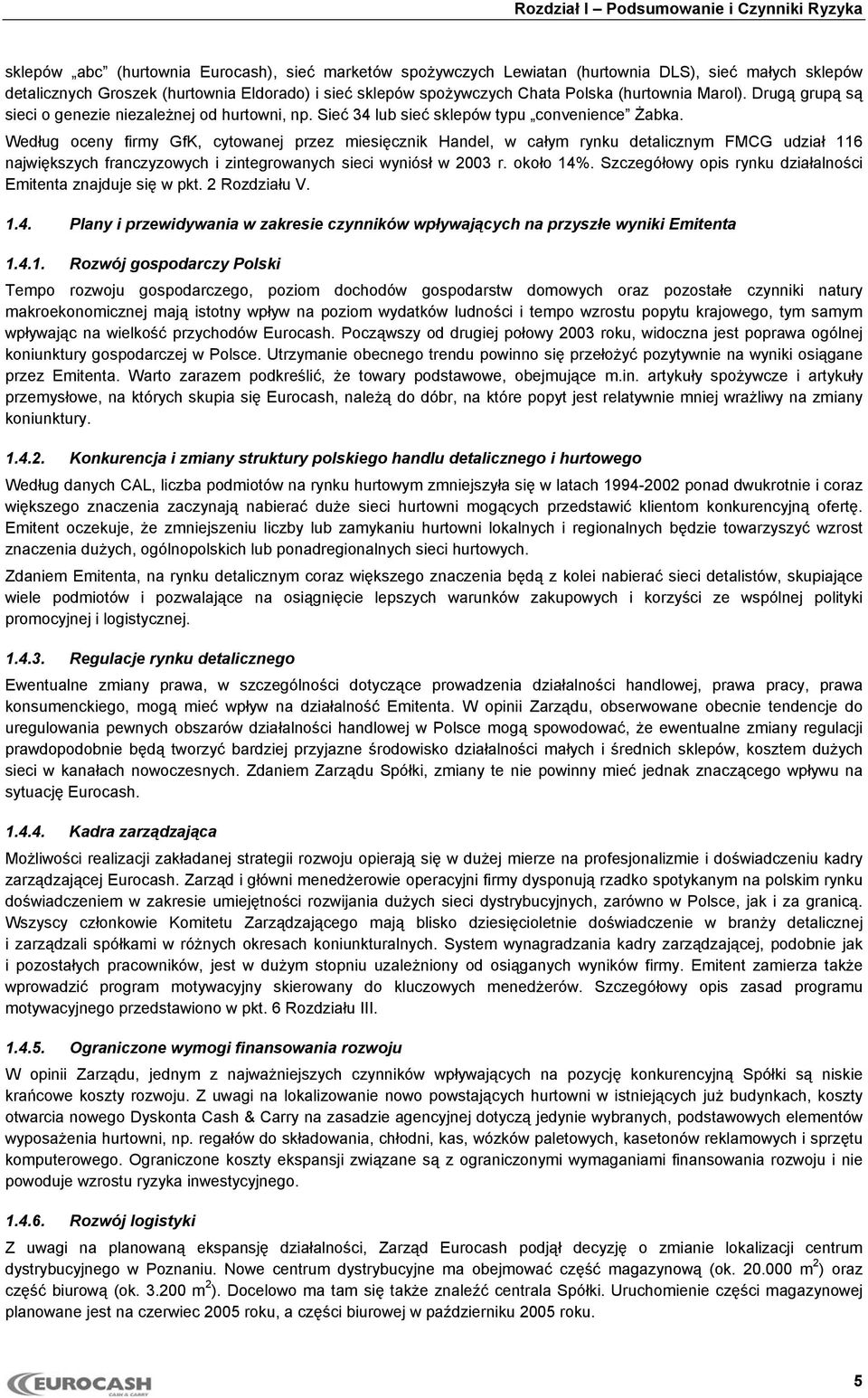 Według oceny firmy GfK, cytowanej przez miesięcznik Handel, w całym rynku detalicznym FMCG udział 116 największych franczyzowych i zintegrowanych sieci wyniósł w 2003 r. około 14%.