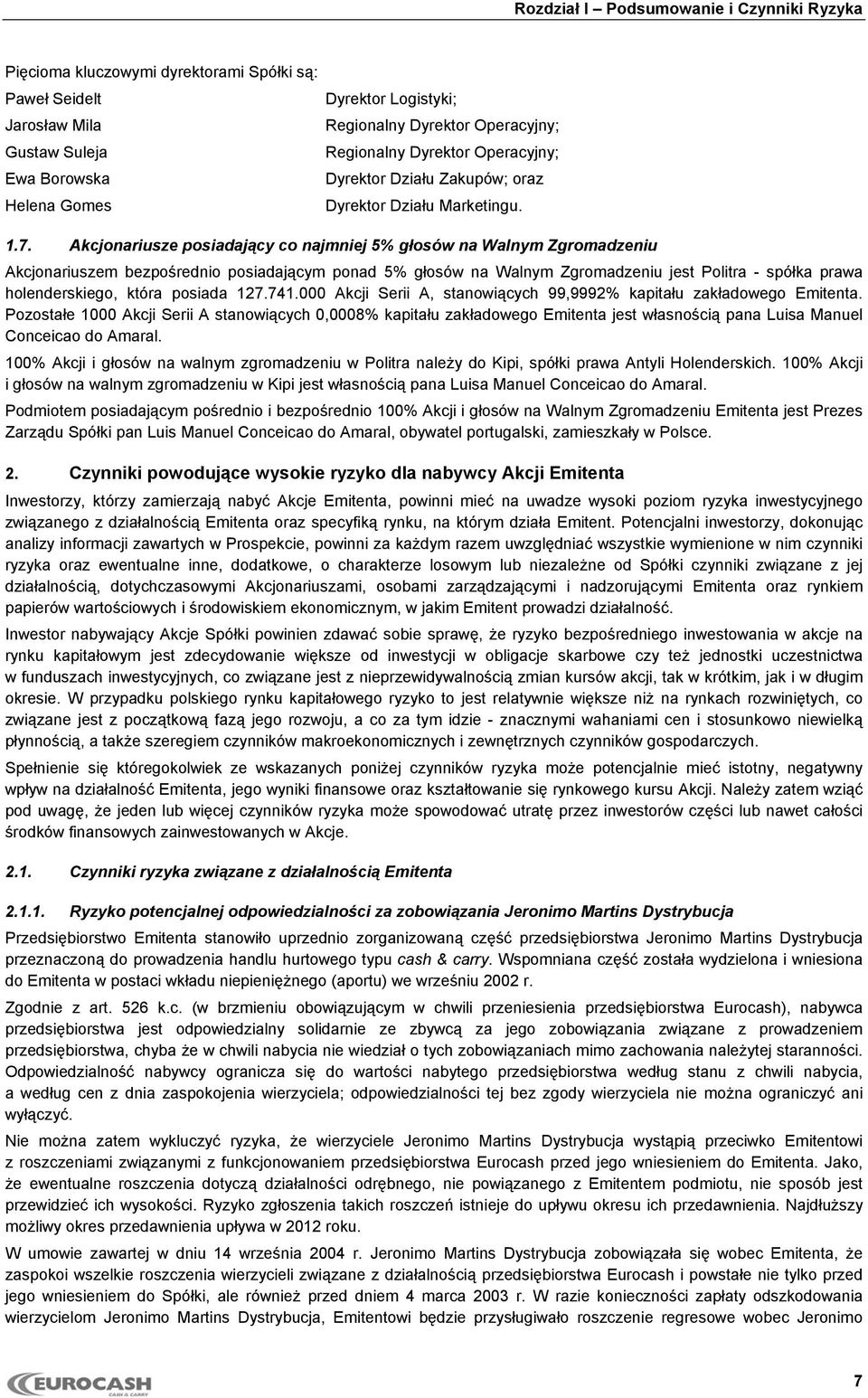 Akcjonariusze posiadający co najmniej 5% głosów na Walnym Zgromadzeniu Akcjonariuszem bezpośrednio posiadającym ponad 5% głosów na Walnym Zgromadzeniu jest Politra - spółka prawa holenderskiego,