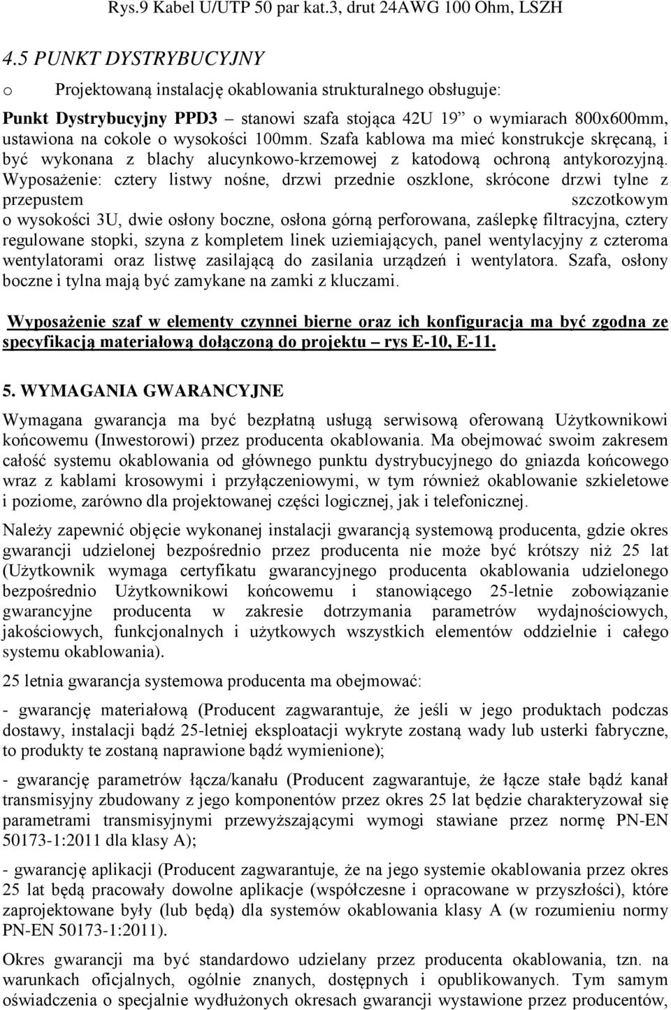 100mm. Szafa kablowa ma mieć konstrukcje skręcaną, i być wykonana z blachy alucynkowo-krzemowej z katodową ochroną antykorozyjną.