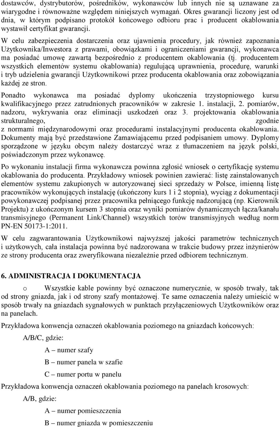 W celu zabezpieczenia dostarczenia oraz ujawnienia procedury, jak również zapoznania Użytkownika/Inwestora z prawami, obowiązkami i ograniczeniami gwarancji, wykonawca ma posiadać umowę zawartą