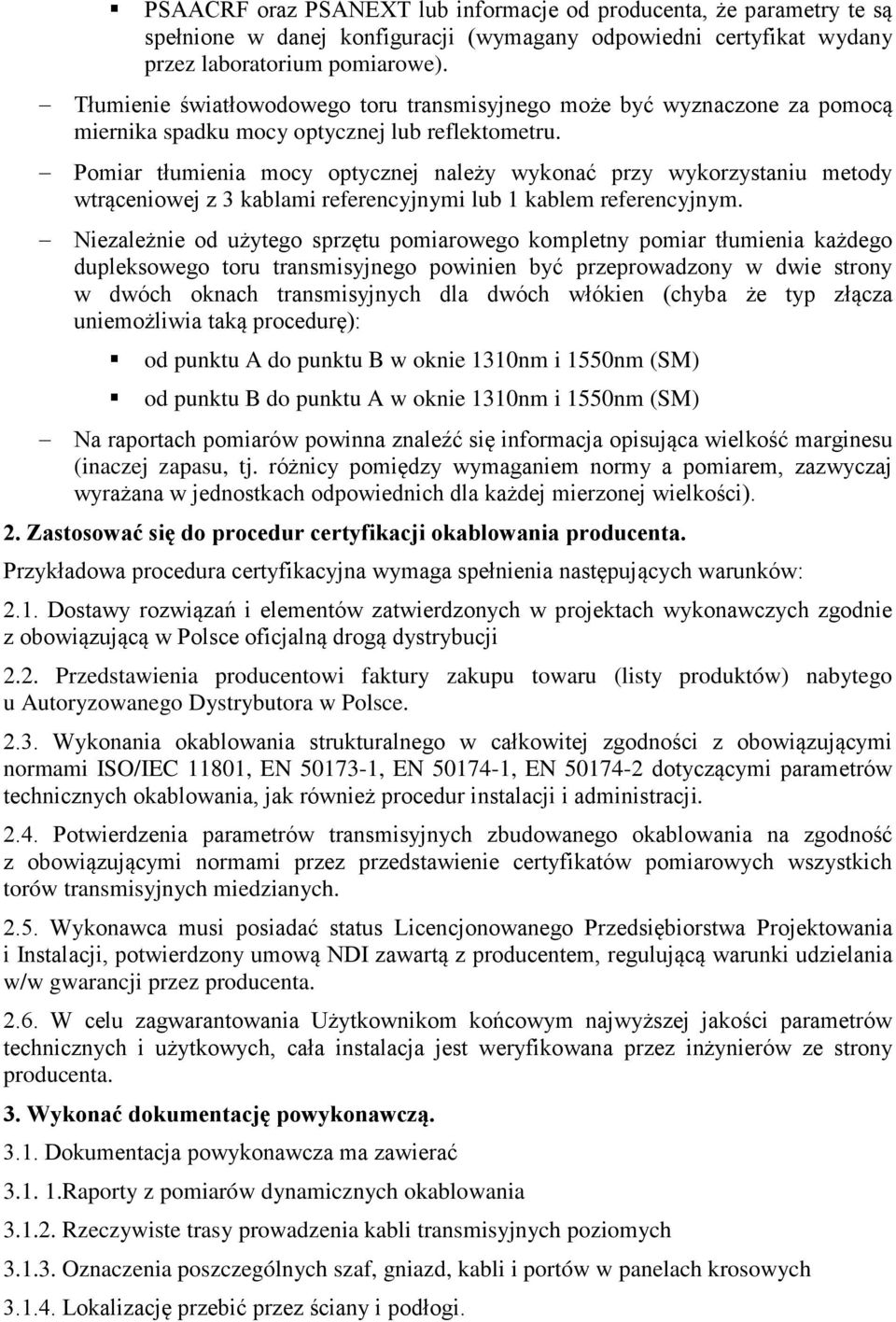 Pomiar tłumienia mocy optycznej należy wykonać przy wykorzystaniu metody wtrąceniowej z 3 kablami referencyjnymi lub 1 kablem referencyjnym.