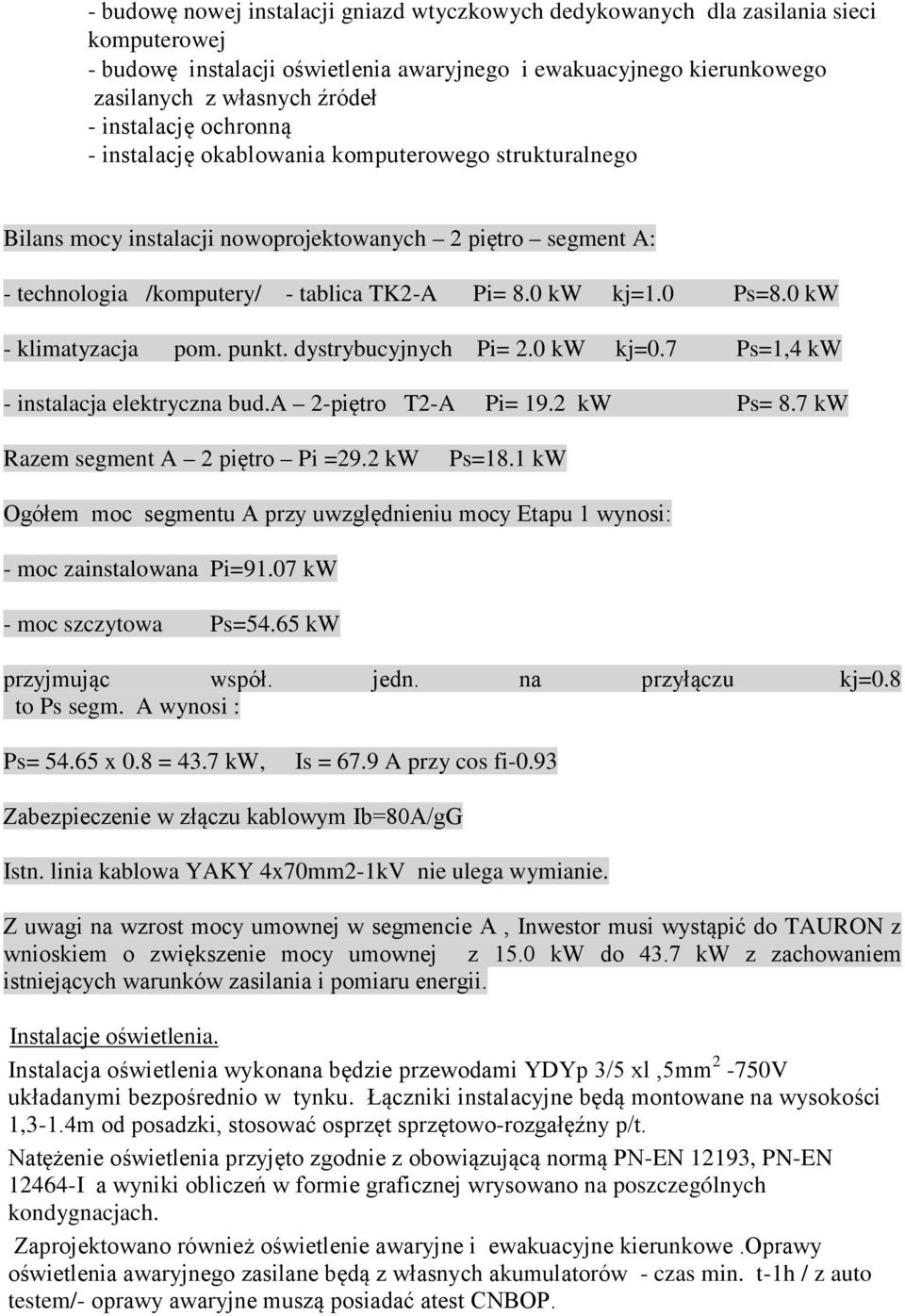 0 Ps=8.0 kw - klimatyzacja pom. punkt. dystrybucyjnych Pi= 2.0 kw kj=0.7 Ps=1,4 kw - instalacja elektryczna bud.a 2-piętro T2-A Pi= 19.2 kw Ps= 8.7 kw Razem segment A 2 piętro Pi =29.2 kw Ps=18.