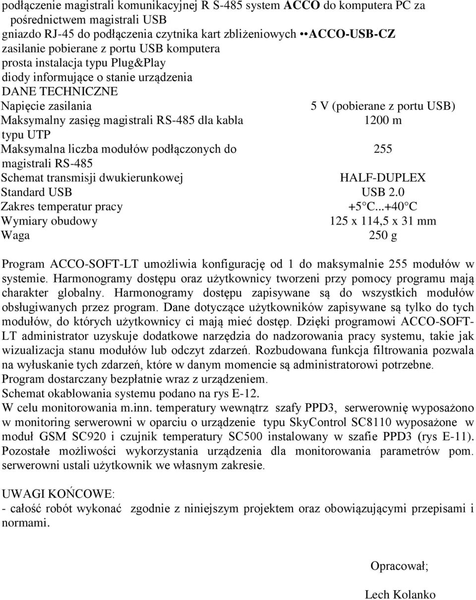 1200 m typu UTP Maksymalna liczba modułów podłączonych do 255 magistrali RS-485 Schemat transmisji dwukierunkowej HALF-DUPLEX Standard USB USB 2.0 Zakres temperatur pracy +5 C.