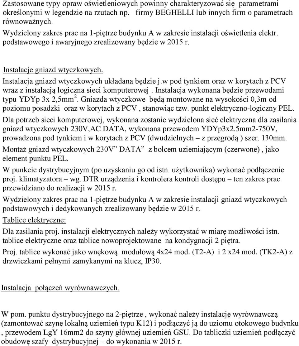 Instalacja gniazd wtyczkowych układana będzie j.w pod tynkiem oraz w korytach z PCV wraz z instalacją logiczna sieci komputerowej. Instalacja wykonana będzie przewodami typu YDYp 3x 2,5mm 2.