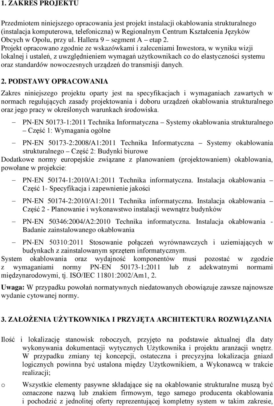 Projekt opracowano zgodnie ze wskazówkami i zaleceniami Inwestora, w wyniku wizji lokalnej i ustaleń, z uwzględnieniem wymagań użytkownikach co do elastyczności systemu oraz standardów nowoczesnych