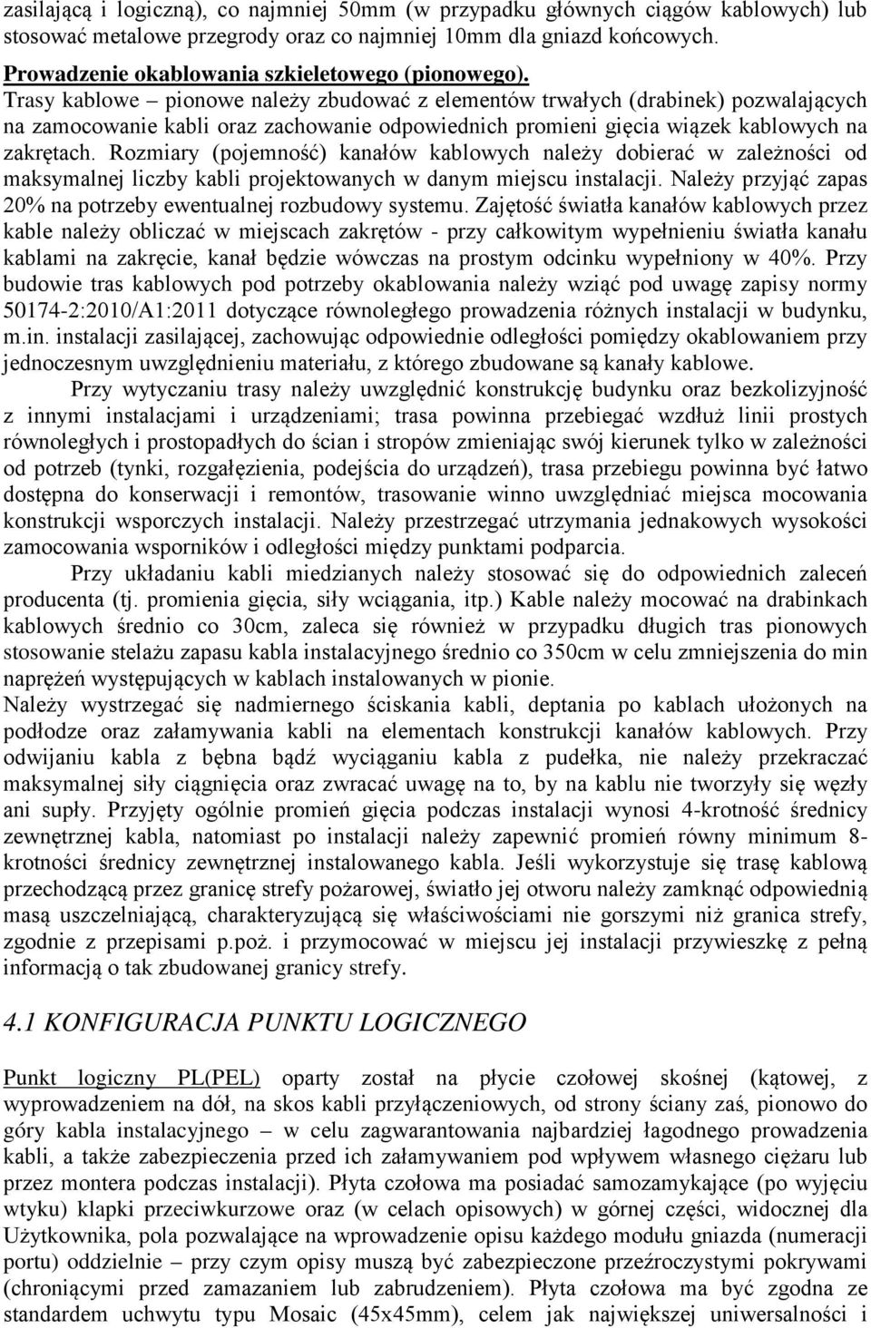 Trasy kablowe pionowe należy zbudować z elementów trwałych (drabinek) pozwalających na zamocowanie kabli oraz zachowanie odpowiednich promieni gięcia wiązek kablowych na zakrętach.