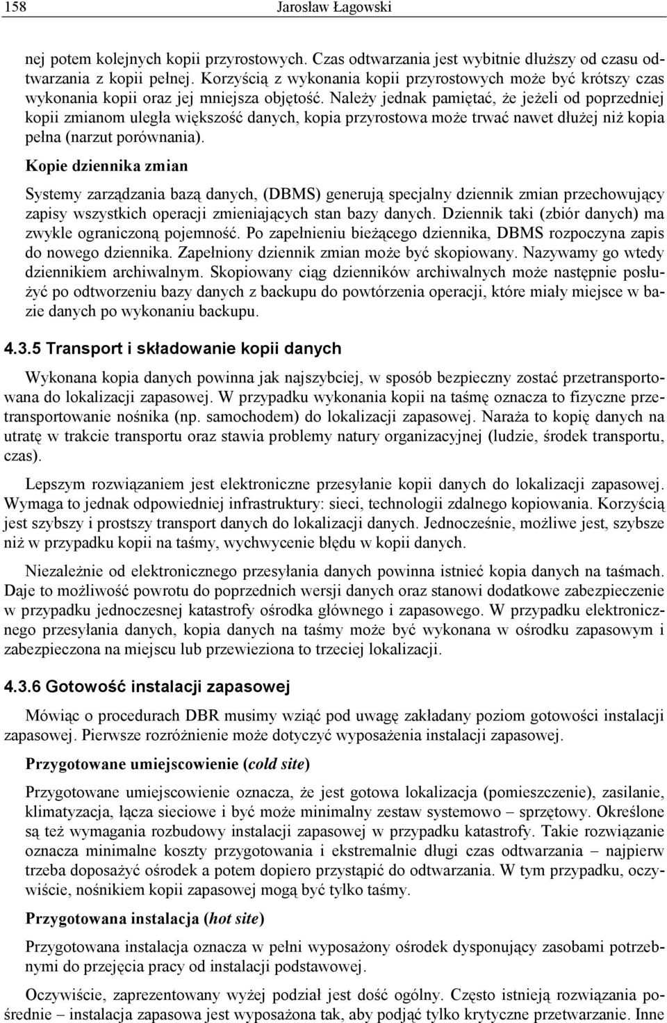 Należy jednak pamiętać, że jeżeli od poprzedniej kopii zmianom uległa większość danych, kopia przyrostowa może trwać nawet dłużej niż kopia pełna (narzut porównania).