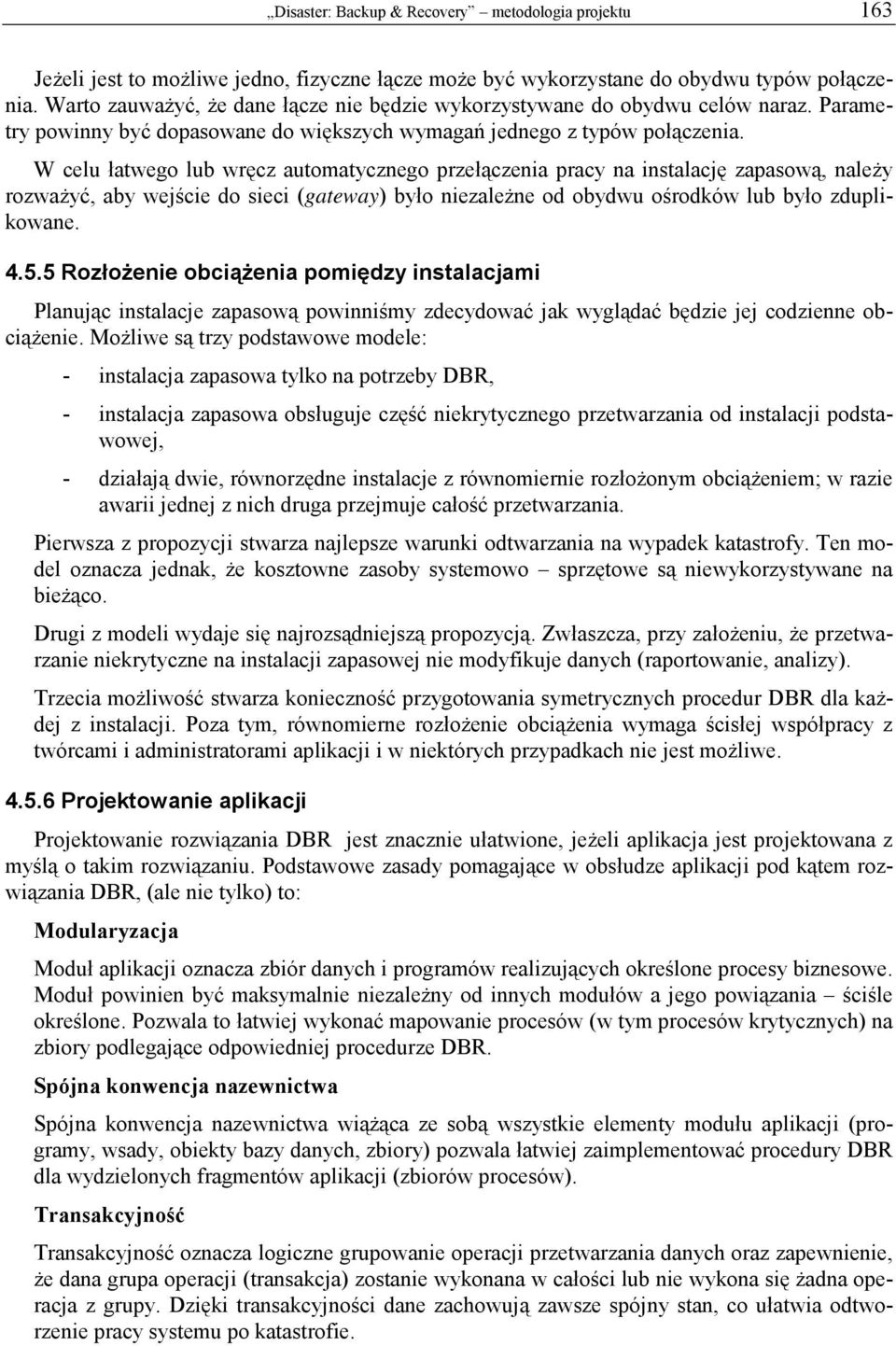 W celu łatwego lub wręcz automatycznego przełączenia pracy na instalację zapasową, należy rozważyć, aby wejście do sieci (gateway) było niezależne od obydwu ośrodków lub było zduplikowane. 4.5.