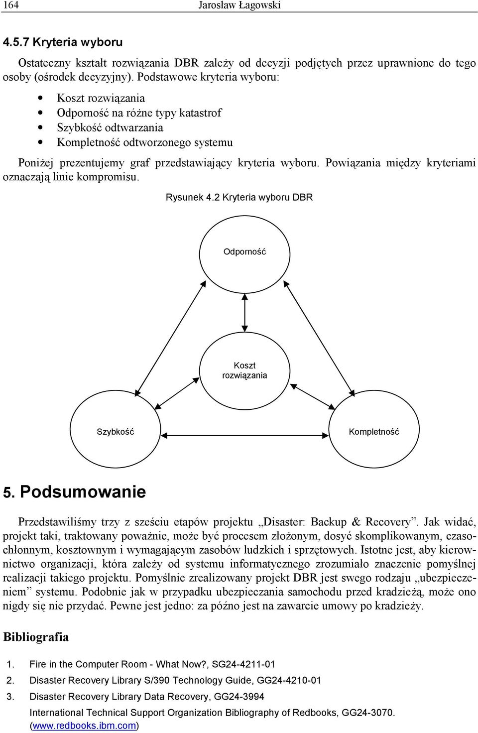 Powiązania między kryteriami oznaczają linie kompromisu. Rysunek 4.2 Kryteria wyboru DBR Odporność Koszt rozwiązania Szybkość Kompletność 5.