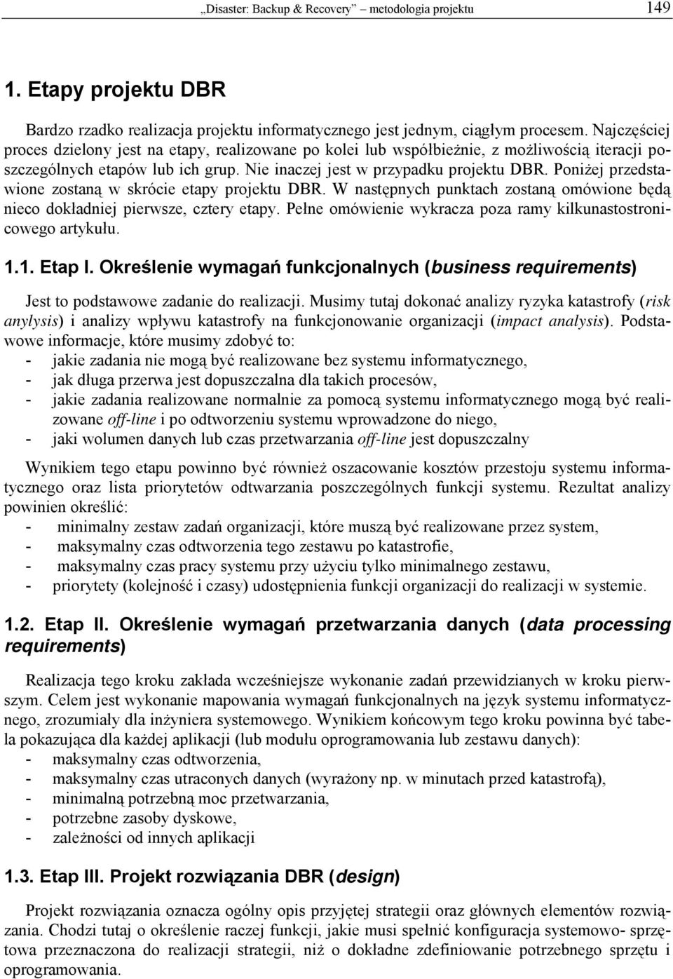 Poniżej przedstawione zostaną w skrócie etapy projektu DBR. W następnych punktach zostaną omówione będą nieco dokładniej pierwsze, cztery etapy.