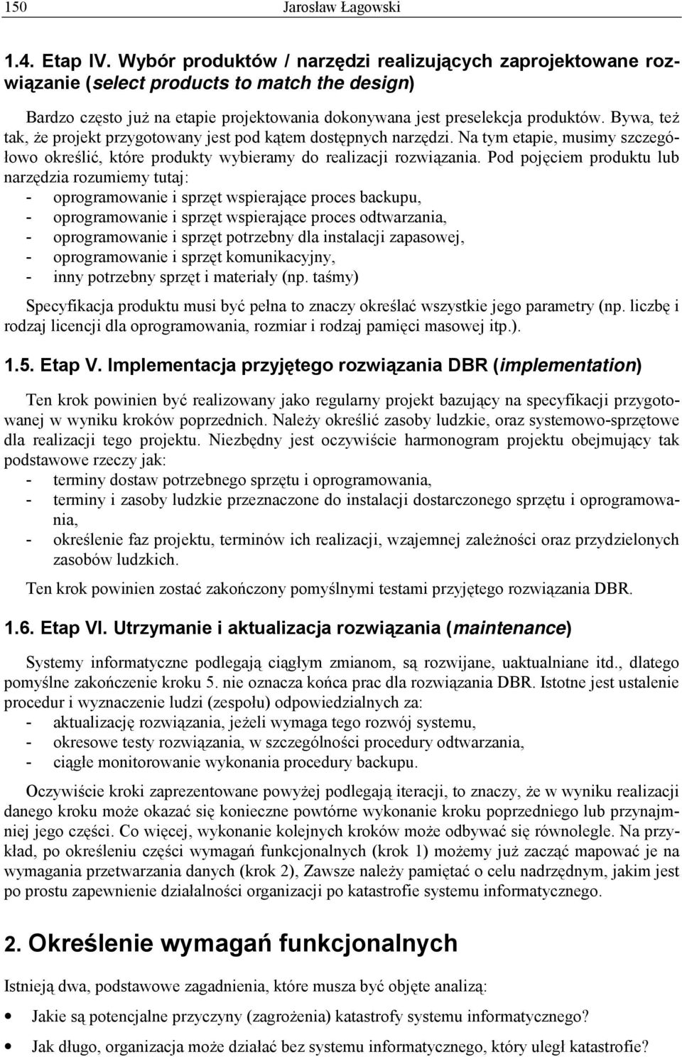 Bywa, też tak, że projekt przygotowany jest pod kątem dostępnych narzędzi. Na tym etapie, musimy szczegółowo określić, które produkty wybieramy do realizacji rozwiązania.