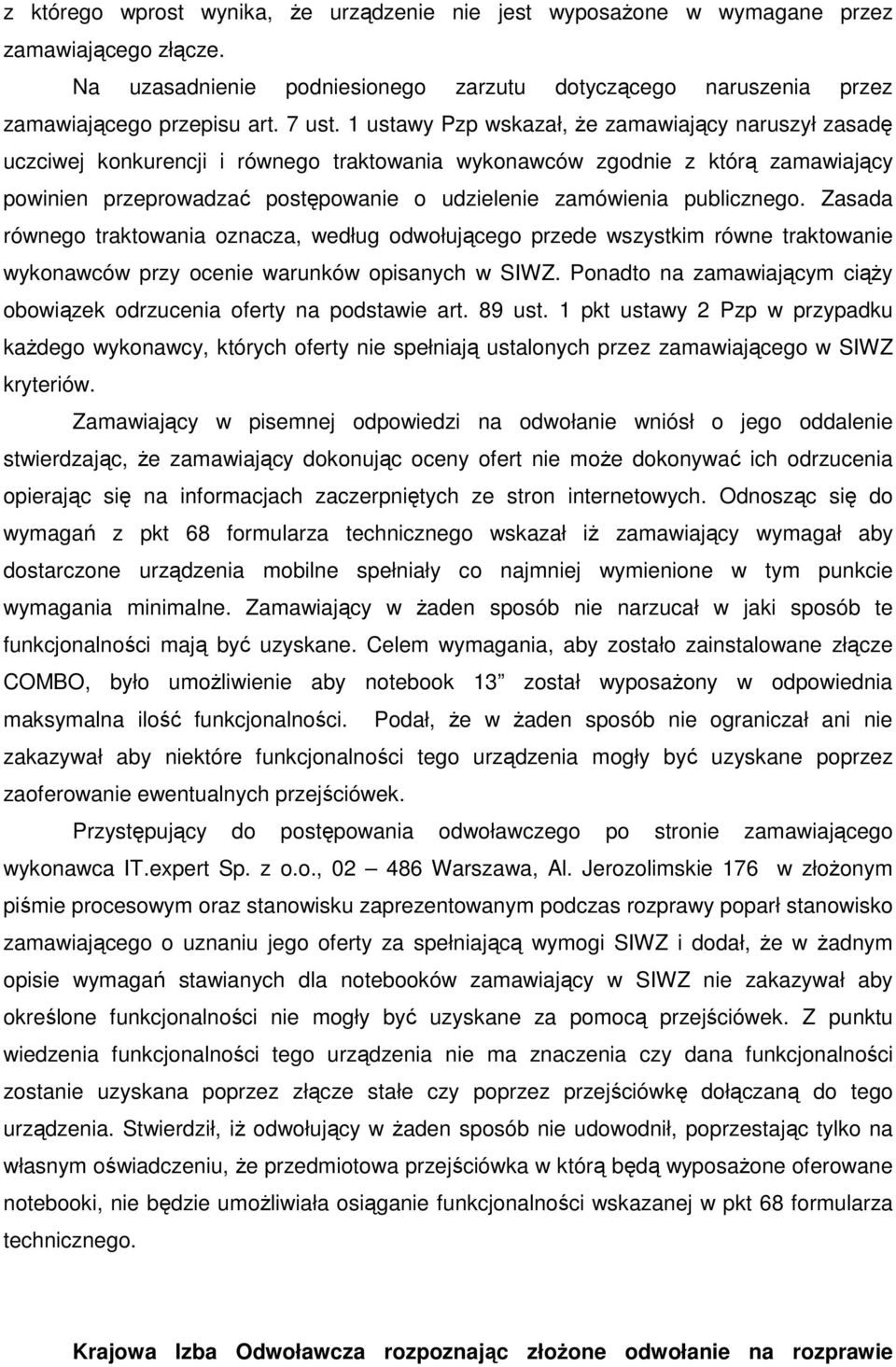 publicznego. Zasada równego traktowania oznacza, według odwołującego przede wszystkim równe traktowanie wykonawców przy ocenie warunków opisanych w SIWZ.