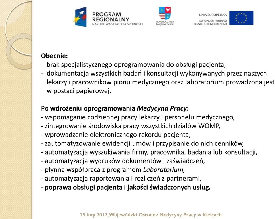 Po wdrożeniu oprogramowania Medycyna Pracy: - wspomaganie codziennej pracy lekarzy i personelu medycznego, - zintegrowanie środowiska pracy wszystkich działów WOMP, - wprowadzenie elektronicznego