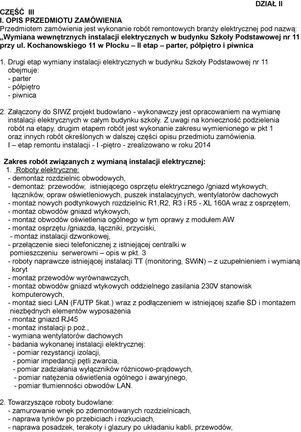 ul. Kochanowskiego 11 w Płocku II etap parter, półpiętro i piwnica 1. Drugi etap wymiany instalacji elektrycznych w budynku Szkoły Podstawowej nr 11 obejmuje: - parter - półpiętro - piwnica 2.