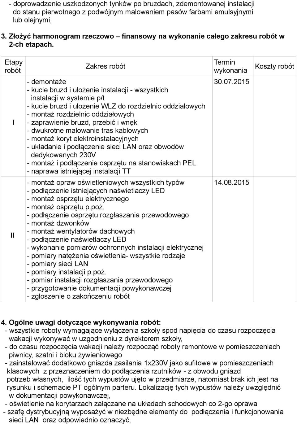 Etapy robót Zakres robót Termin wykonania Koszty robót I - demontaże - kucie bruzd i ułożenie instalacji - wszystkich instalacji w systemie p/t - kucie bruzd i ułożenie WLZ do rozdzielnic