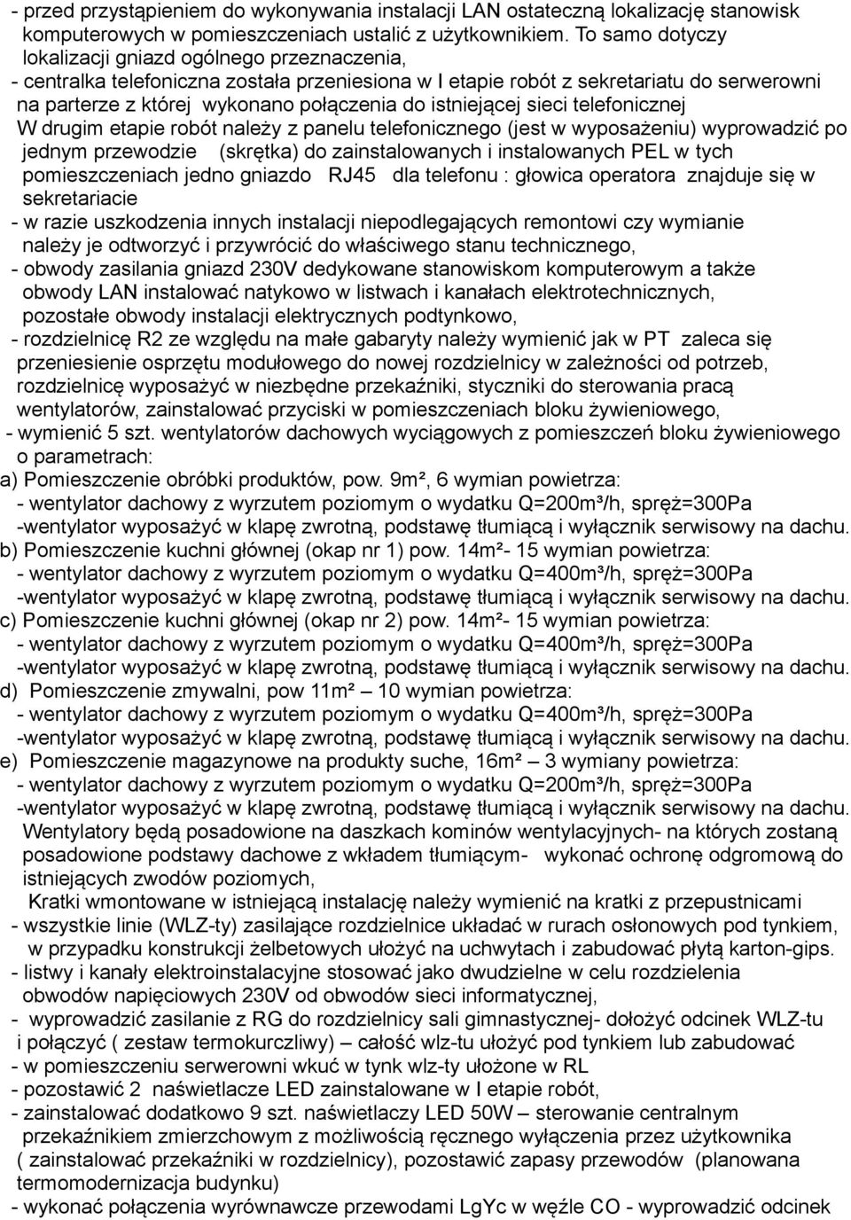 istniejącej sieci telefonicznej W drugim etapie robót należy z panelu telefonicznego (jest w wyposażeniu) wyprowadzić po jednym przewodzie (skrętka) do zainstalowanych i instalowanych PEL w tych