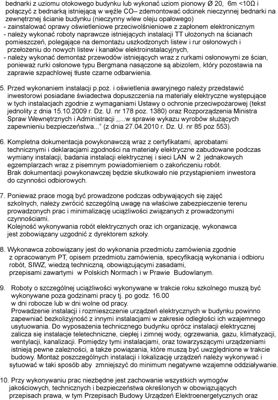 pomieszczeń, polegające na demontażu uszkodzonych listew i rur osłonowych i przełożeniu do nowych listew i kanałów elektroinstalacyjnych, - należy wykonać demontaż przewodów istniejących wraz z