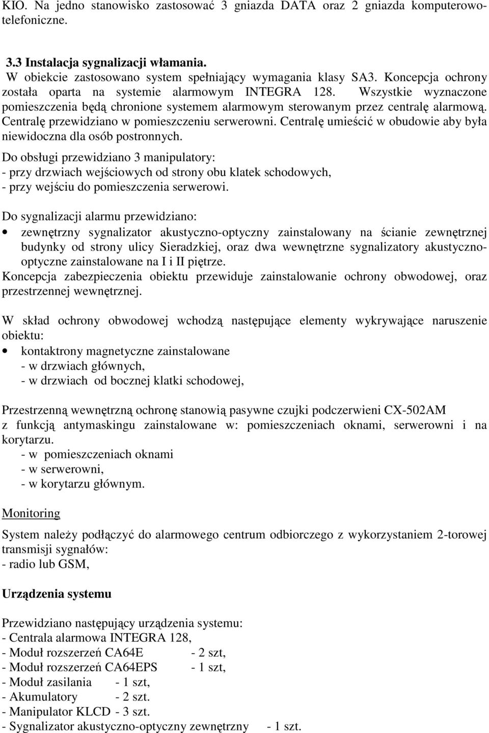 Centralę przewidziano w pomieszczeniu serwerowni. Centralę umieścić w obudowie aby była niewidoczna dla osób postronnych.