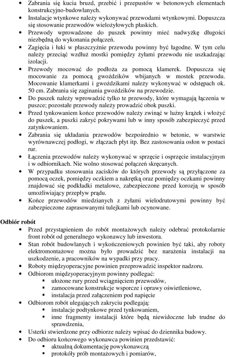 Zagięcia i łuki w płaszczyźnie przewodu powinny być łagodne. W tym celu naleŝy przeciąć wzdłuŝ mostki pomiędzy Ŝyłami przewodu nie uszkadzając izolacji. Przewody mocować do podłoŝa za pomocą klamerek.