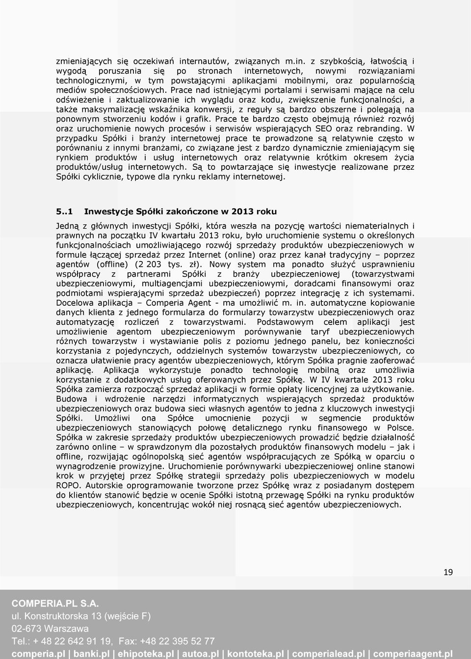 z szybkością, łatwością i wygodą poruszania się po stronach internetowych, nowymi rozwiązaniami technologicznymi, w tym powstającymi aplikacjami mobilnymi, oraz popularnością mediów społecznościowych.