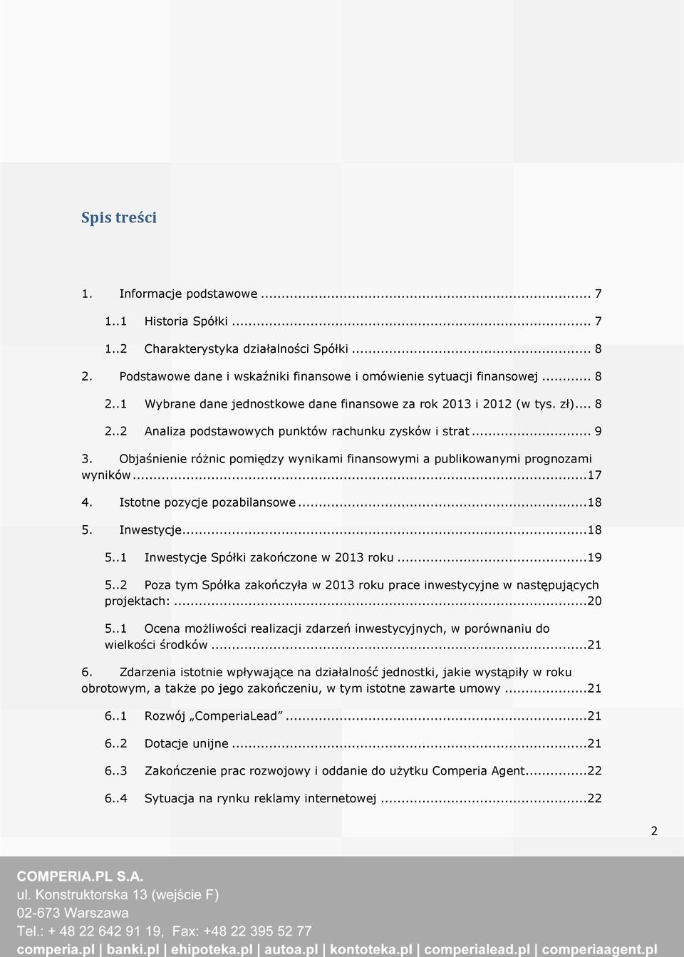 ..18 5. Inwestycje...18 5..1 Inwestycje Spółki zakończone w 2013 roku...19 5..2 Poza tym Spółka zakończyła w 2013 roku prace inwestycyjne w następujących projektach:...20 5.