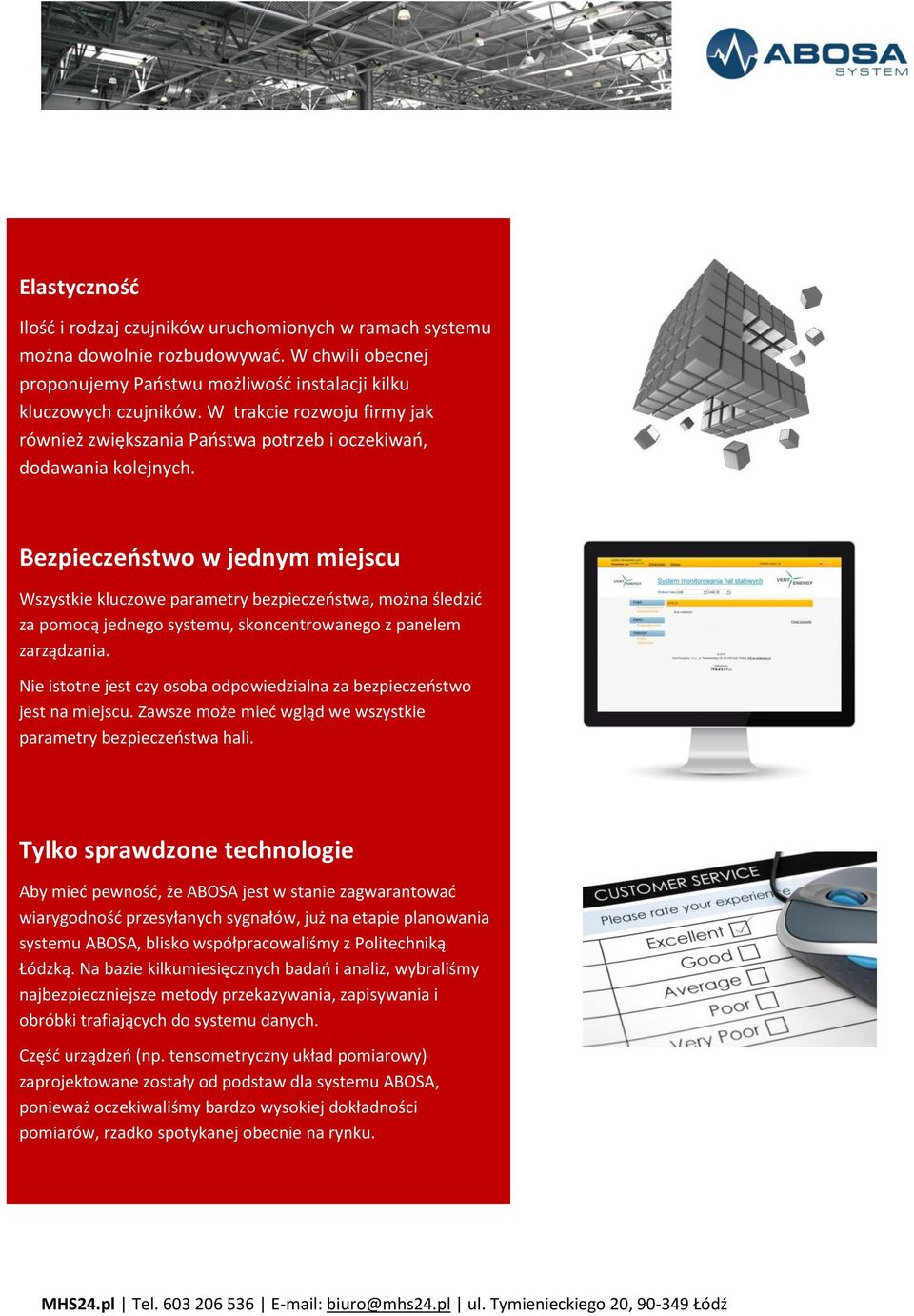 Bezpieczeństwo w jednym miejscu Wszystkie kluczowe parametry bezpieczeństwa, można śledzić za pomocą jednego systemu, skoncentrowanego z panelem zarządzania.