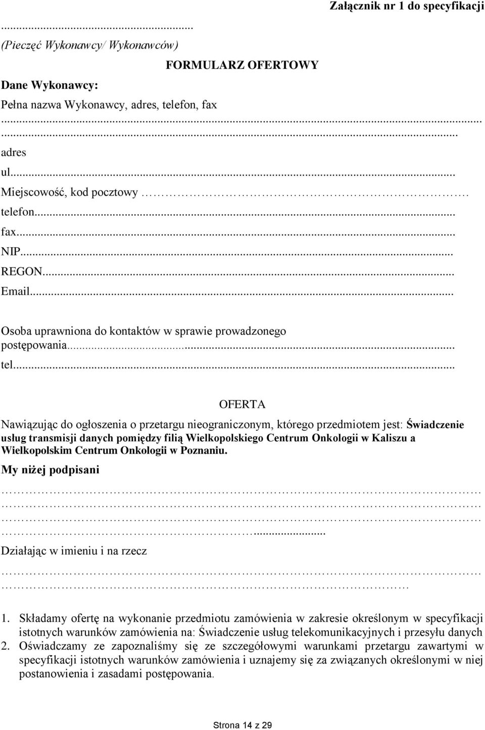 .. OFERTA Nawiązując do ogłoszenia o przetargu nieograniczonym, którego przedmiotem jest: Świadczenie usług transmisji danych pomiędzy filią Wielkopolskiego Centrum Onkologii w Kaliszu a