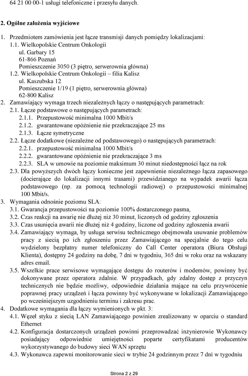 Kaszubska 12 Pomieszczenie 1/19 (1 piętro, serwerownia główna) 62-800 Kalisz 2. Zamawiający wymaga trzech niezależnych łączy o następujących parametrach: 2.1. Łącze podstawowe o następujących parametrach: 2.