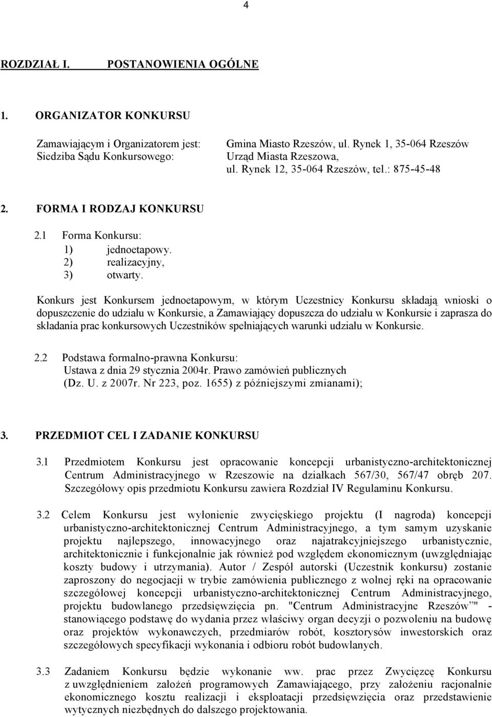 Konkurs jest Konkursem jednoetapowym, w którym Uczestnicy Konkursu składają wnioski o dopuszczenie do udziału w Konkursie, a Zamawiający dopuszcza do udziału w Konkursie i zaprasza do składania prac