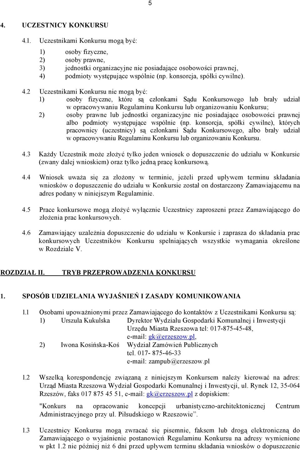 2 Uczestnikami Konkursu nie mogą być: 1) osoby fizyczne, które są członkami Sądu Konkursowego lub brały udział w opracowywaniu Regulaminu Konkursu lub organizowaniu Konkursu; 2) osoby prawne lub