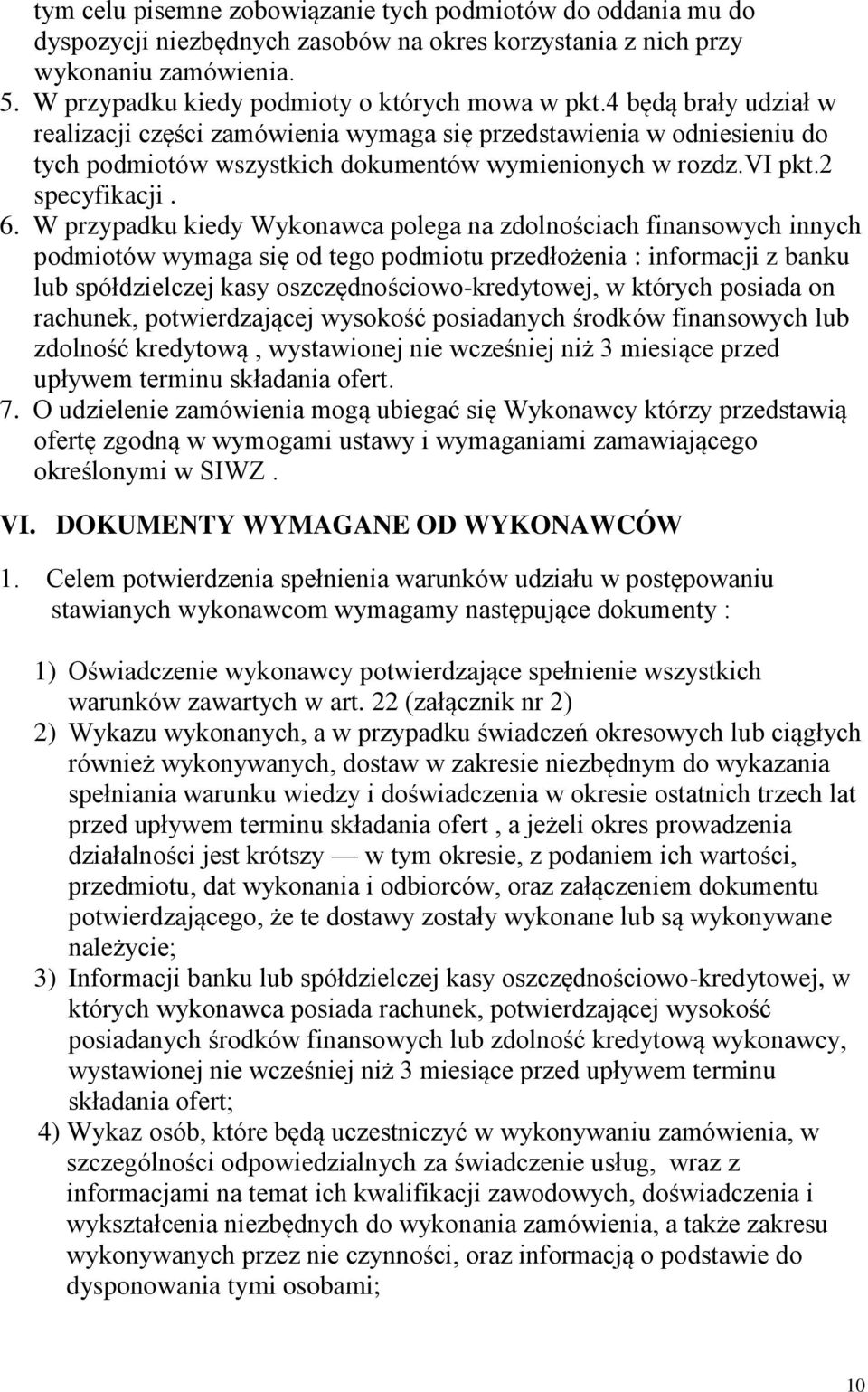 W przypadku kiedy Wykonawca polega na zdolnościach finansowych innych podmiotów wymaga się od tego podmiotu przedłożenia : informacji z banku lub spółdzielczej kasy oszczędnościowo-kredytowej, w