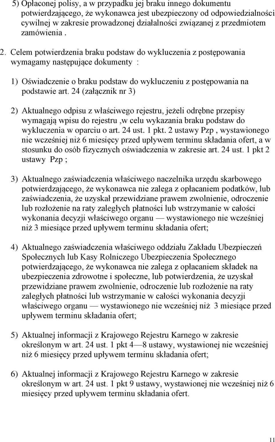 Celem potwierdzenia braku podstaw do wykluczenia z postępowania wymagamy następujące dokumenty : 1) Oświadczenie o braku podstaw do wykluczeniu z postępowania na podstawie art.