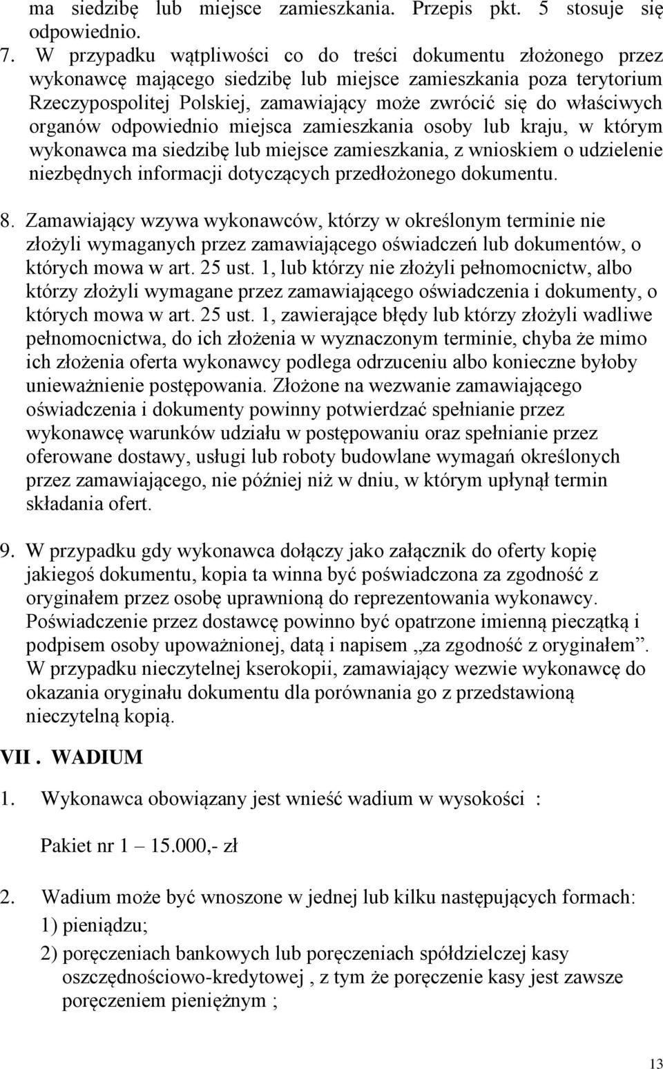 właściwych organów odpowiednio miejsca zamieszkania osoby lub kraju, w którym wykonawca ma siedzibę lub miejsce zamieszkania, z wnioskiem o udzielenie niezbędnych informacji dotyczących przedłożonego