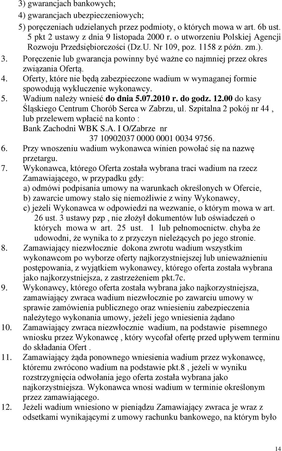 Oferty, które nie będą zabezpieczone wadium w wymaganej formie spowodują wykluczenie wykonawcy. 5. Wadium należy wnieść do dnia 5.07.2010 r. do godz. 12.