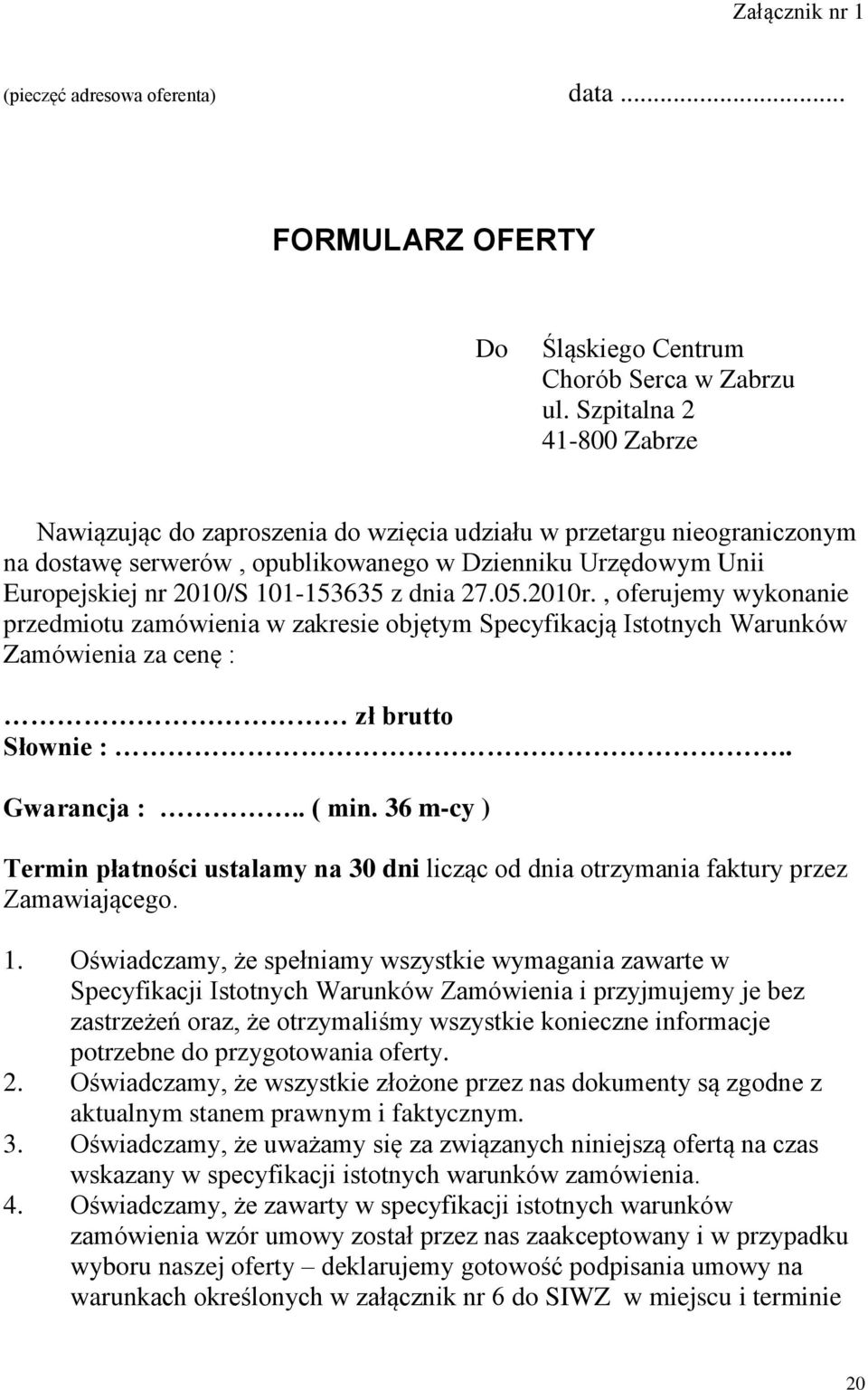 dnia 27.05.2010r., oferujemy wykonanie przedmiotu zamówienia w zakresie objętym Specyfikacją Istotnych Warunków Zamówienia za cenę : zł brutto Słownie :.. Gwarancja :.. ( min.