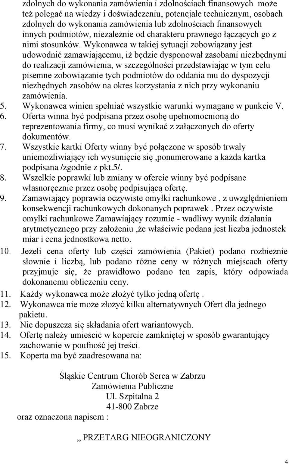 Wykonawca w takiej sytuacji zobowiązany jest udowodnić zamawiającemu, iż będzie dysponował zasobami niezbędnymi do realizacji zamówienia, w szczególności przedstawiając w tym celu pisemne