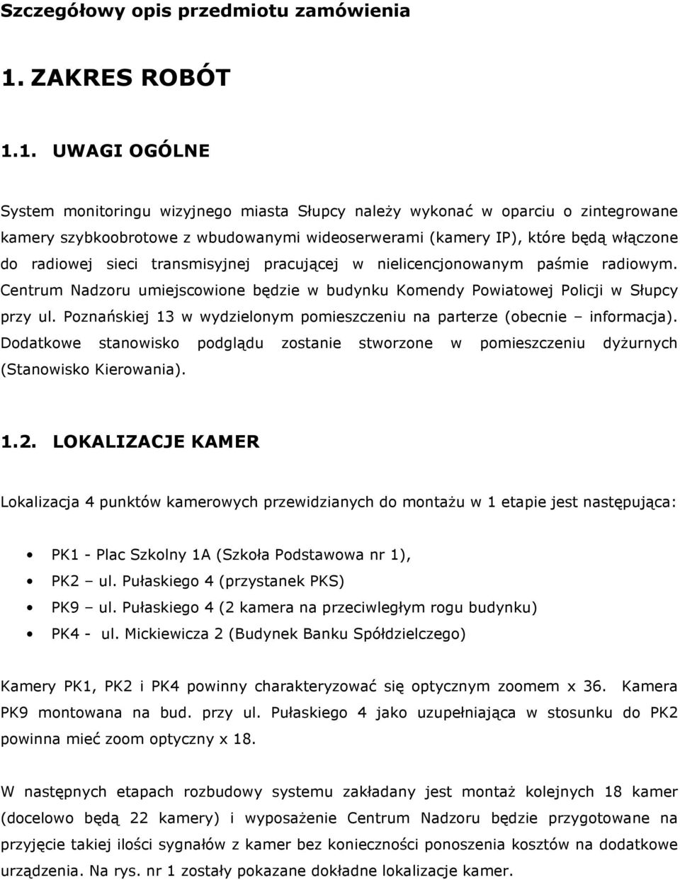 1. UWAGI OGÓLNE System monitoringu wizyjnego miasta Słupcy naleŝy wykonać w oparciu o zintegrowane kamery szybkoobrotowe z wbudowanymi wideoserwerami (kamery IP), które będą włączone do radiowej