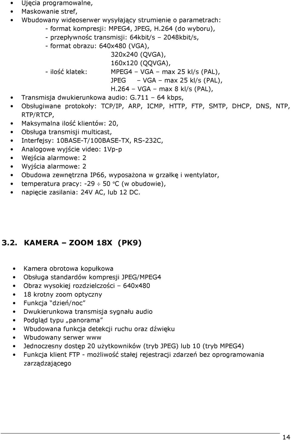 (PAL), H.264 VGA max 8 kl/s (PAL), Transmisja dwukierunkowa audio: G.