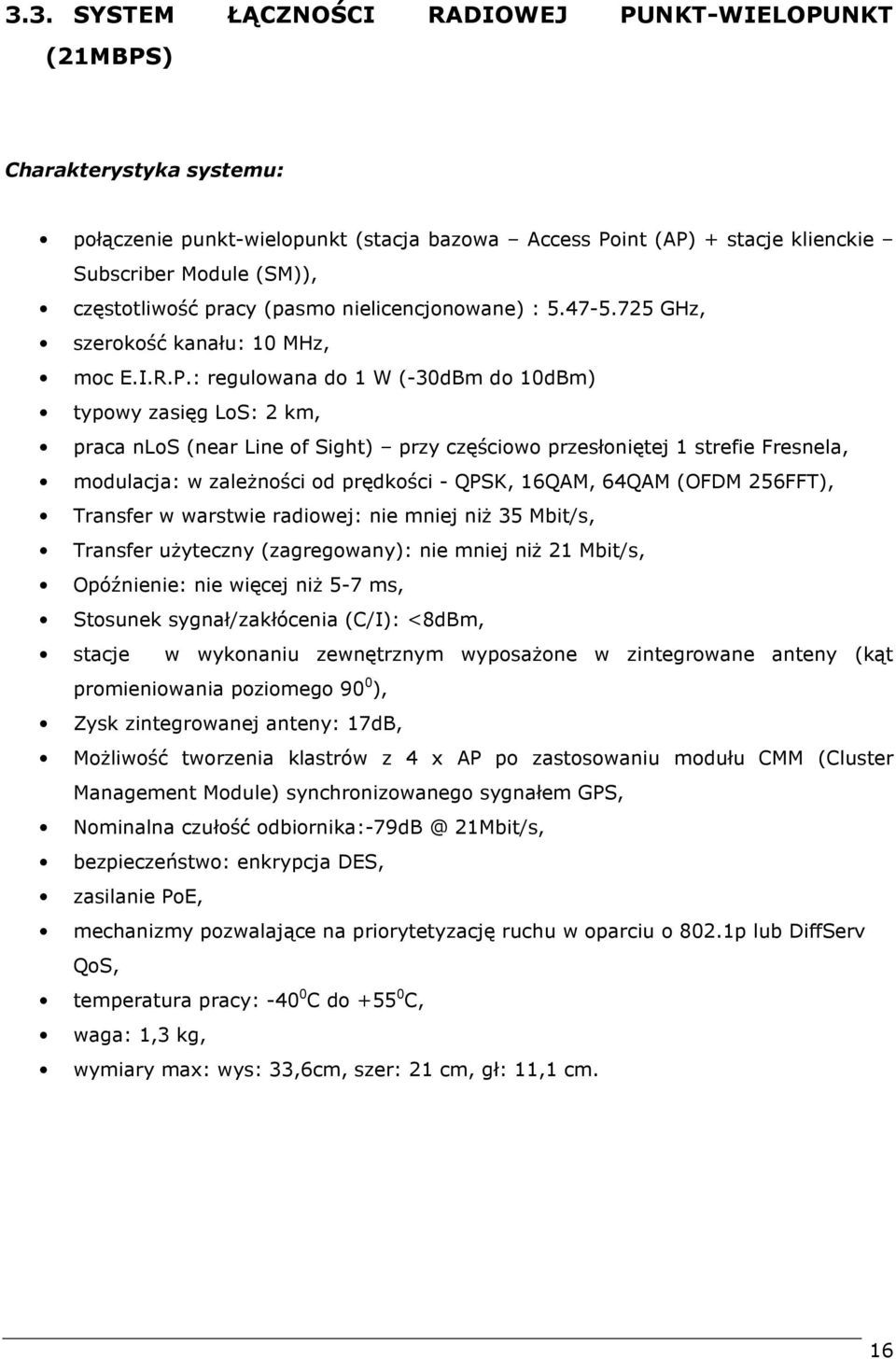 : regulowana do 1 W (-30dBm do 10dBm) typowy zasięg LoS: 2 km, praca nlos (near Line of Sight) przy częściowo przesłoniętej 1 strefie Fresnela, modulacja: w zaleŝności od prędkości - QPSK, 16QAM,