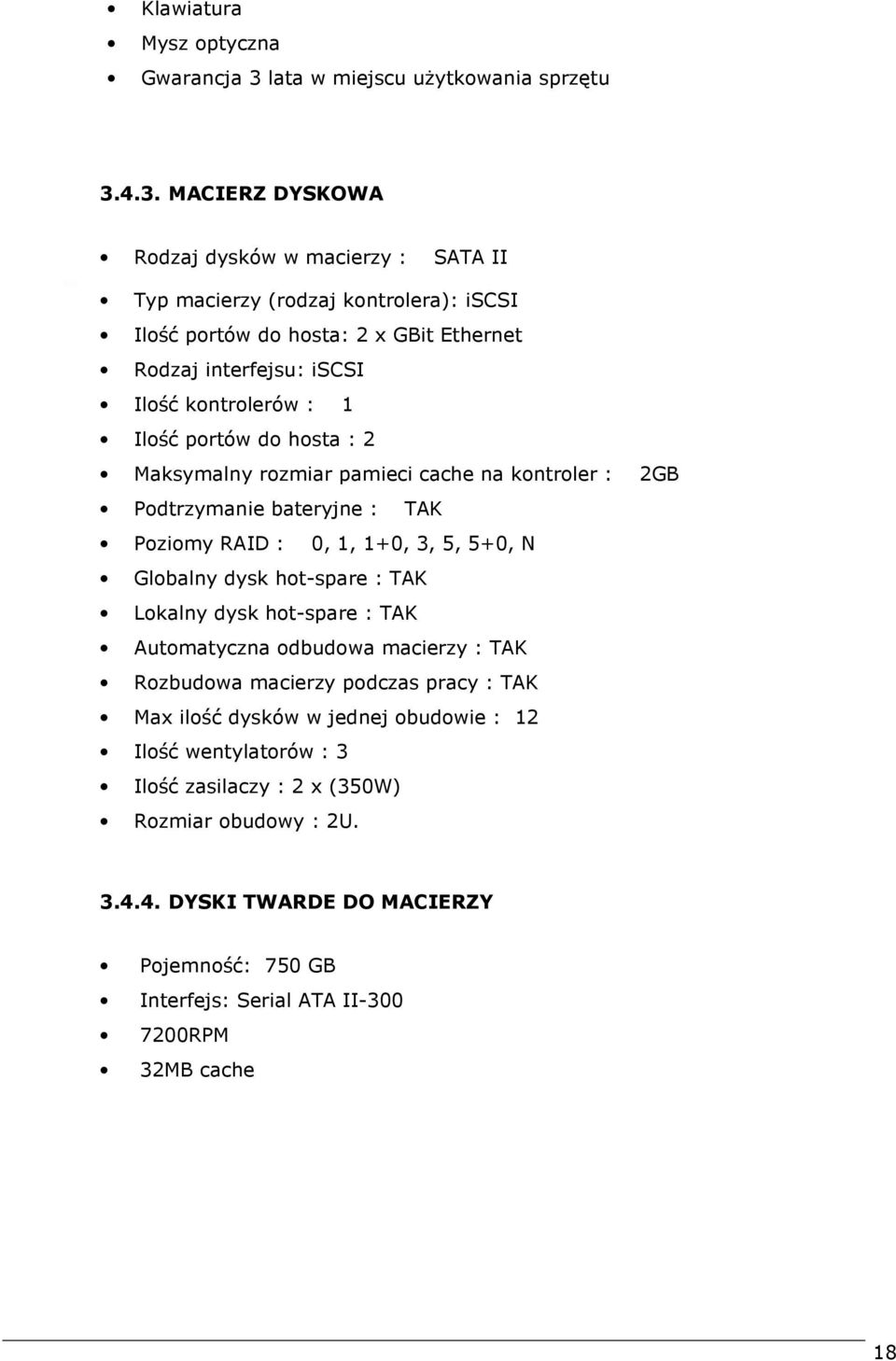 4.3. MACIERZ DYSKOWA Rodzaj dysków w macierzy : SATA II Typ macierzy (rodzaj kontrolera): iscsi Ilość portów do hosta: 2 x GBit Ethernet Rodzaj interfejsu: iscsi Ilość kontrolerów : 1