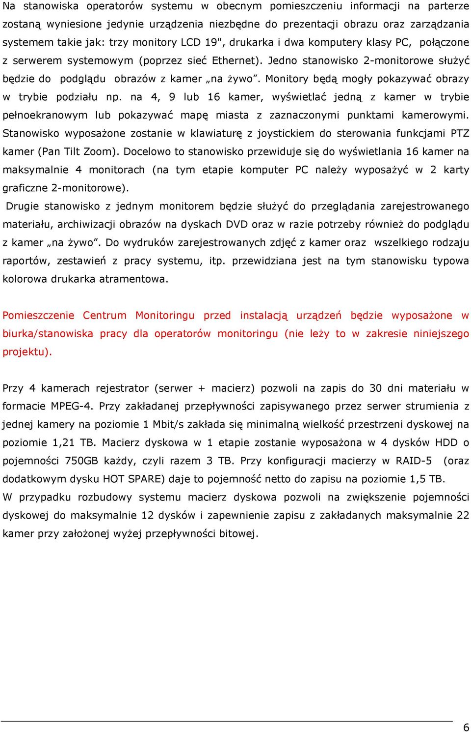 Monitory będą mogły pokazywać obrazy w trybie podziału np. na 4, 9 lub 16 kamer, wyświetlać jedną z kamer w trybie pełnoekranowym lub pokazywać mapę miasta z zaznaczonymi punktami kamerowymi.