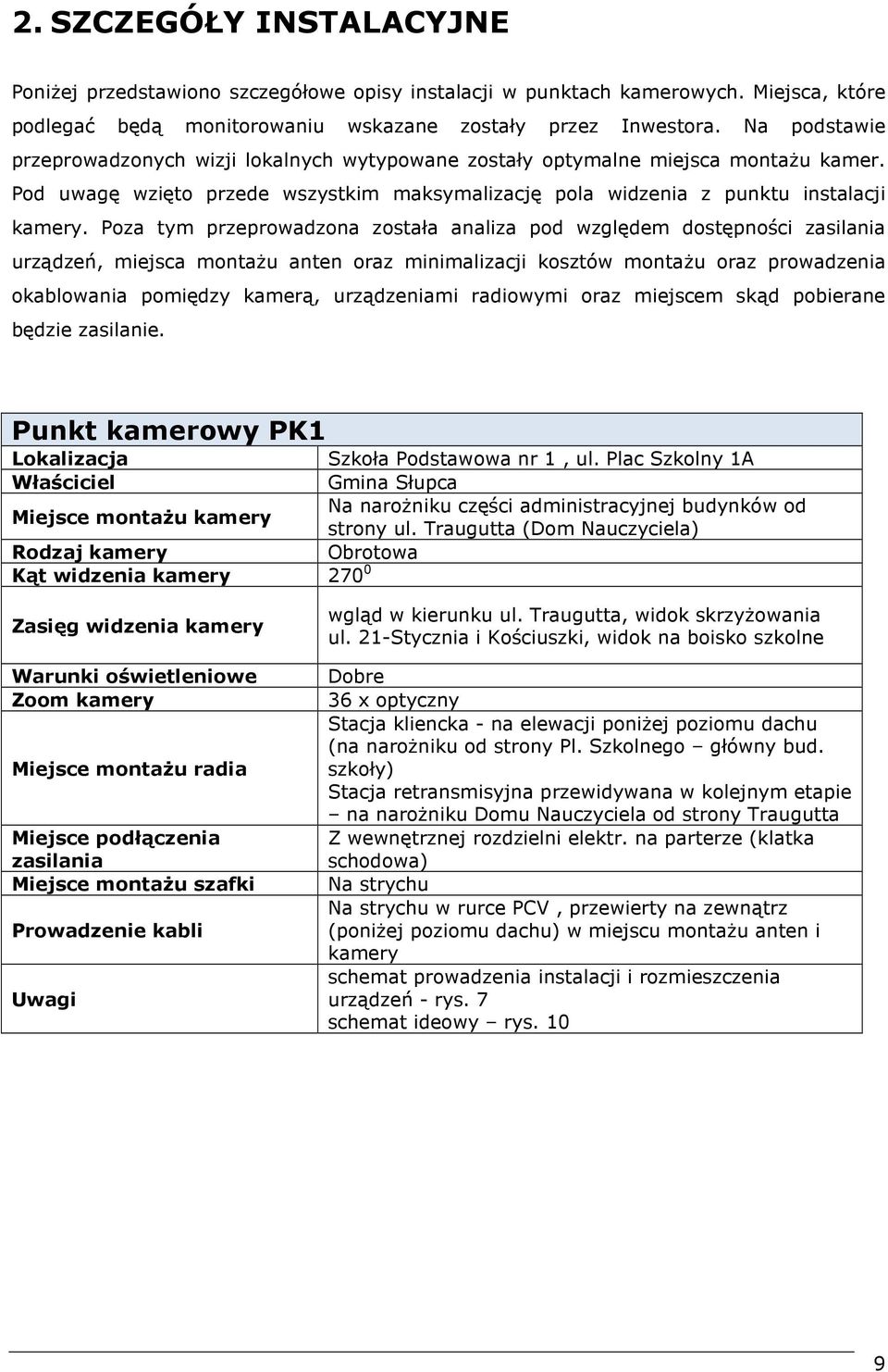 Poza tym przeprowadzona została analiza pod względem dostępności zasilania urządzeń, miejsca montaŝu anten oraz minimalizacji kosztów montaŝu oraz prowadzenia okablowania pomiędzy kamerą,